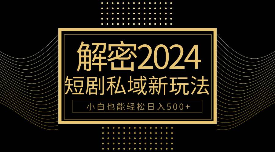 10分钟教会你2024玩转短剧私域变现，小白也能轻松日入500+-红豆科技-抖佳互动