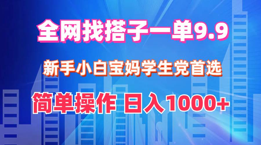 全网找搭子1单9.9 新手小白宝妈学生党首选 简单操作 日入1000+-红豆科技-抖佳互动