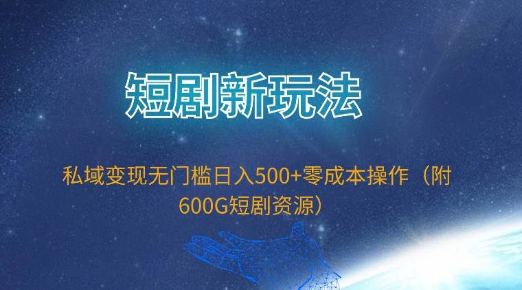 短剧新玩法，私域变现无门槛日入500+零成本操作（附600G短剧资源）-红豆科技-抖佳互动