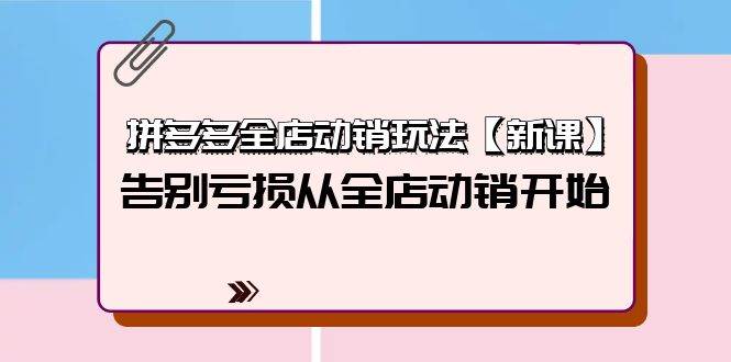 拼多多全店动销玩法【新课】，告别亏损从全店动销开始（4节视频课）-红豆科技-抖佳互动