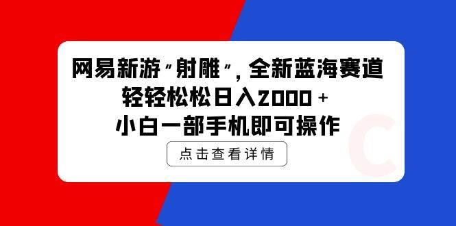 网易新游 射雕 全新蓝海赛道，轻松日入2000＋小白一部手机即可操作-红豆科技-抖佳互动