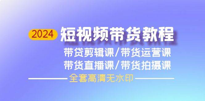 2024短视频带货教程，剪辑课+运营课+直播课+拍摄课（全套高清无水印）-红豆科技-抖佳互动