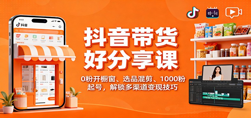 抖音带货好物分享课：0粉开橱窗、选品混剪、1000粉起号，解锁多渠道变现技巧-红豆科技-抖佳互动
